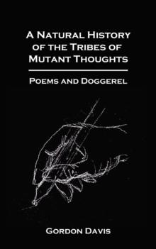 A Natural History of the Tribes of Mutant Thoughts : Poems and Doggeral