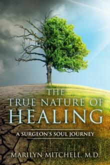 The True Nature of Healing : A Surgeon's Soul Journey