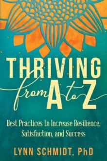 Thriving from A to Z : Best Practices to Increase Resilience, Satisfaction, and Success