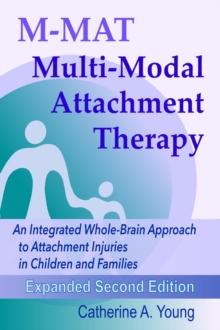 M-MAT Multi-Modal Attachment Therapy : An Integrated Whole-Brain Approach to Attachment Injuries in Children and Families