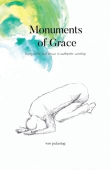 Monuments of Grace : Living a Life Laid Down in Authentic Worship