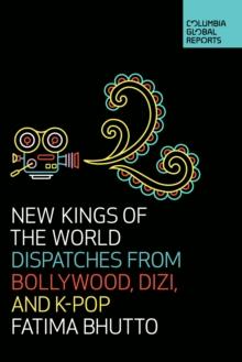 New Kings of the World : Dispatches from Bollywood, Dizi, and K-Pop