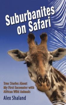 Suburbanites on Safari : True Stories About My First Encounter with African Wild Animals