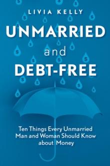 Unmarried and Debt-Free : Ten Things Every Unmarried Man and Woman Should Know about Money