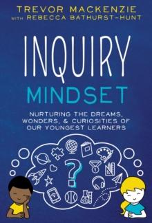 Inquiry Mindset : Nurturing the Dreams, Wonders, & Curiosities of Our Youngest Learners