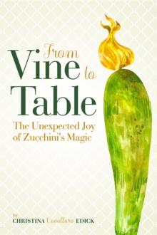 From Vine to Table : The Unexpected Joy of Zucchini's Magic