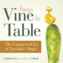 From Vine to Table : The Unexpected Joy of Zucchini's Magic