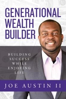 Generational Wealth Builder : Building Success While Enjoying Life