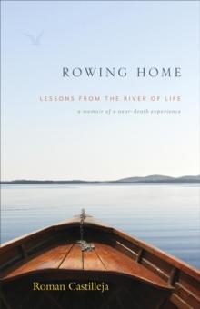 Rowing Home - Lessons From The River Of Life