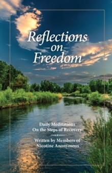 Reflections On Freedom : Daily Meditations On The Steps Of Recovery