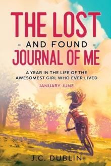 The Lost and Found Journal of Me : A Year in the Life of the Awesomest Girl Who Ever Lived (January-June)