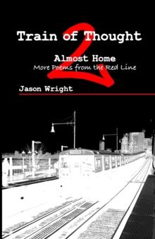 Train of Thought 2 : Almost Home; More Poems from the Red Line