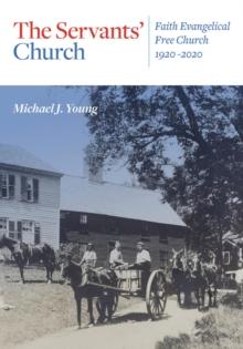 The Servants' Church : Faith Evangelical Free Church, 1920-2020