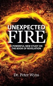 Unexpected Fire : A Powerful New Study on the Book of Revelation