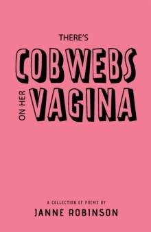 There's Cobwebs On Her Vagina : A Collection of Poems