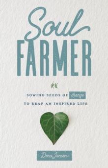 Soul Farmer: Sowing Seeds of Change to Reap an Inspired Life