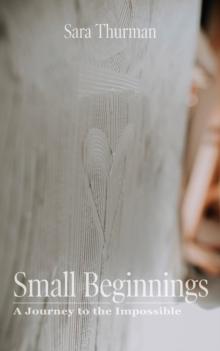 Small Beginnings : A Journey to the Impossible