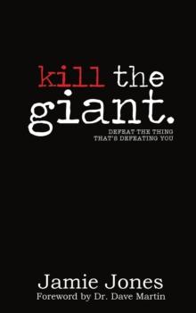 Kill the Giant : Defeat the Thing That's Defeating You