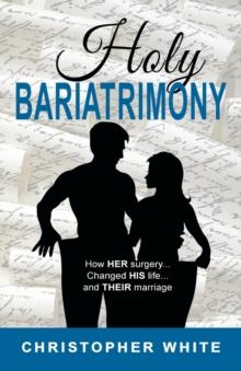 Holy Bariatrimony : How HER surgery...Changed HIS life...And THEIR marriage