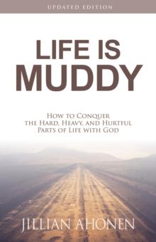 Life is Muddy : How to Conquer the Hard, Heavy, and Hurtful Parts of Life with God