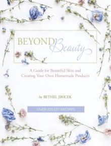 Beyond Beauty : A Guide for Beautiful Skin and Creating Your Own Homemade Products