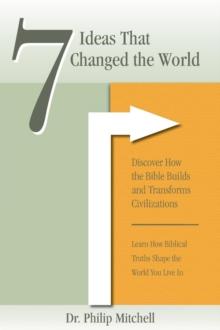 7 Ideas That Changed The World : Discover how the bible builds and transforms civilizations