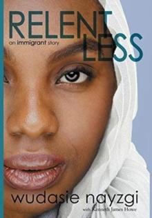 Relentless, An Immigrant Story : One Woman's Decade-Long Fight To Heal A Family Torn Apart By War, Lies, And Tyranny