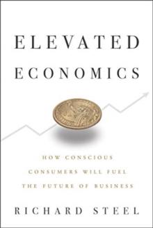 Elevated Economics : How Conscious Consumers Will Fuel the Future of Business