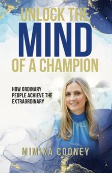 Unlock the Mind of a Champion: How Ordinary People Achieve the Extraordinary