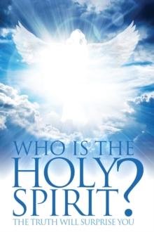 Who Is The Holy Spirit? : The Truth Will Surprise You