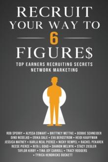 Recruit Your Way To 6 Figures : Top Earners Recruiting Secrets Network Marketing