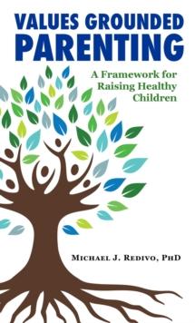 Values Grounded Parenting : A Framework for Raising Healthy Children