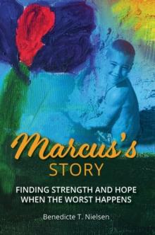 Marcus's Story : Finding Strength and Hope When the Worst Happens