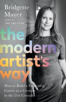 The Modern Artist's Way : How to Build a Successful Career as a Creative in the 21st Century