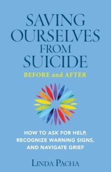 Saving Ourselves From Suicide - Before and After : How to Ask for Help, Recognize Warning Signs, and Navigate Grief