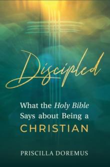 Discipled : What the Holy Bible Says about Being a Christian