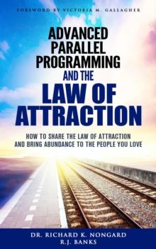 Advanced Parallel Programming and the Law of Attraction : How to Share the Law of Attraction  and Bring Abundance to the People You Love