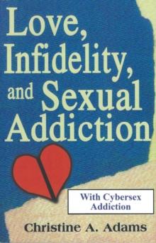 Love, Infidelity, and Sexual Addiction : A Co-dependent's Perspective - Including Cybersex Addiction