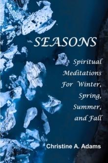 SEASONS : Spiritual Reflections For  Winter, Spring, Summer, and Fall