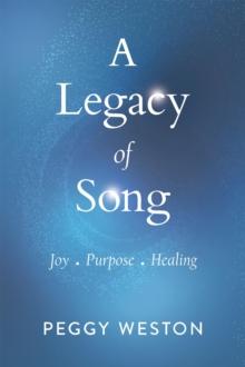 A Legacy of Song : Joy . Purpose . Healing