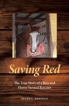 Saving Red : The True Story of a Rescued Horse Turned Rescuer