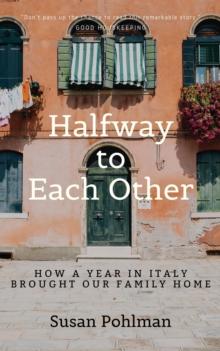 Halfway to Each Other : How a Year in Italy Brought Our Family Home