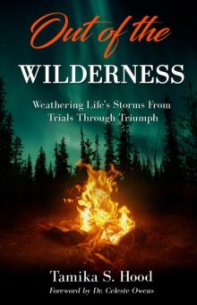 Out Of The Wilderness : Weathering Life's Storms From Trials Through Triumph