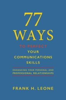 77 Ways To Perfect Your Communications  Skills : Enhancing Your Personal and Professional Relationships