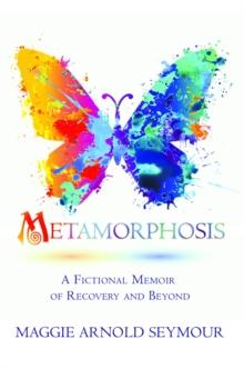 METAMORPHOSIS : A FICTIONAL MEMOIR OF RECOVERY AND BEYOND