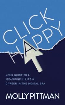 Click Happy : Your Guide to a Meaningful Life and Career in the Digital Era