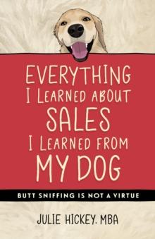 Everything I Learned About Sales I Learned From My Dog : Butt Sniffing Is Not a Virtue