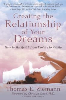 Creating the Relationship of Your Dreams : How to Manifest it From Fantasy to Reality