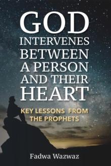 GOD INTERVENES BETWEEN A PERSON AND THEIR HEART : KEY LESSONS FROM THE PROPHETS