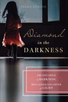 Diamond in the Darkness : Abused Child of Darkness, Reclaimed Daughter of Light